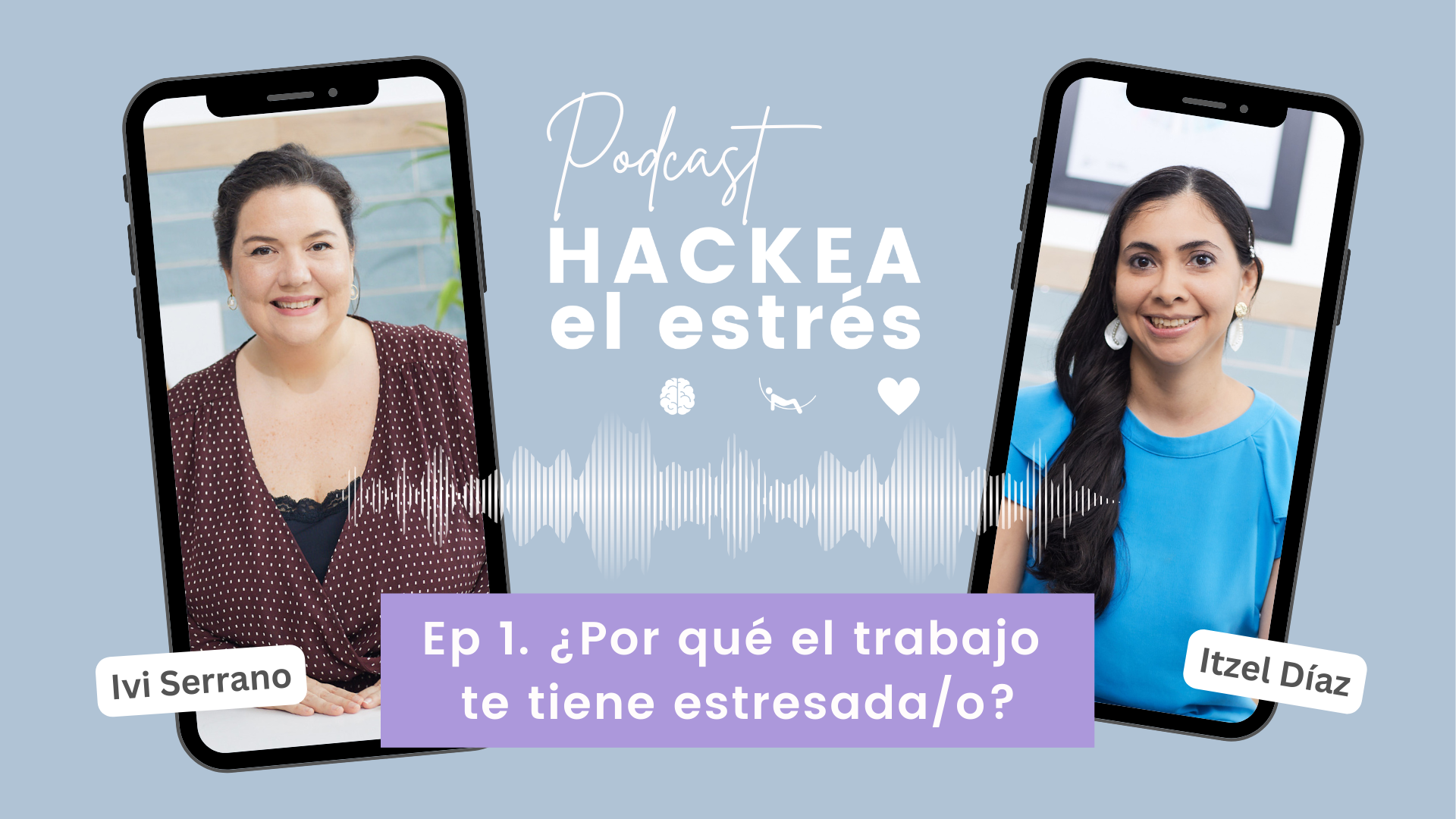 Cover del Podcast Hackea el Estres, Episodio 1 ¿Por qué el trabajo te tiene estresado? con Ivi Serrano e Itzel Díaz
