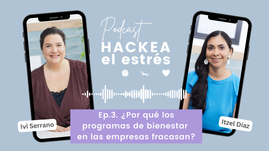 Cover del Podcast Hackea el Estres, episodio 3 ¿Por qué fracasan los programas de bienestar de las empresas? con Ivi Serrano e Itzel Díaz