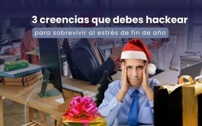 3 creencias que debes hackear para sobrevivir al estrés de fin de año