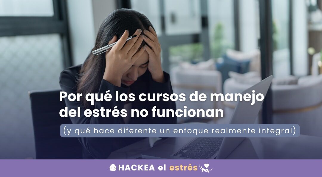 Por qué los cursos de manejo del estrés no funcionan Y qué hace diferente un enfoque realmente integral