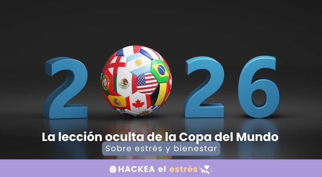 Imagen de portada de artículo sobre bienestar y manejo del estrés. Muestra el número 2026 con un balón de fútbol sustituyendo el cero y el título "La lección oculta de la Copa del Mundo sobre estrés y bienestar".